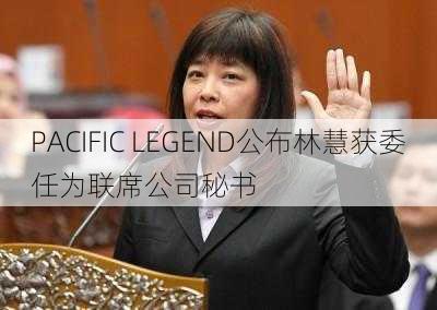 PACIFIC LEGEND公布林慧获委任为联席公司秘书