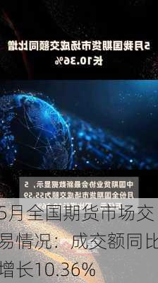 5月全国期货市场交易情况：成交额同比增长10.36%