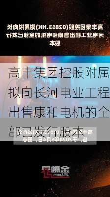 高丰集团控股附属拟向长河电业工程出售康和电机的全部已发行股本