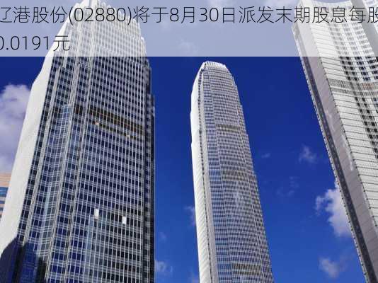 辽港股份(02880)将于8月30日派发末期股息每股0.0191元