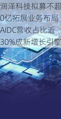 润泽科技拟募不超40亿拓展业务布局 AIDC营收占比近30%成新增长引擎