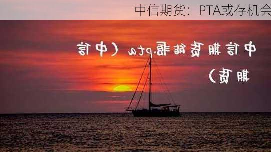 中信期货：PTA或存机会