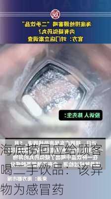 海底捞回应给顾客喝二手饮品：该异物为感冒药