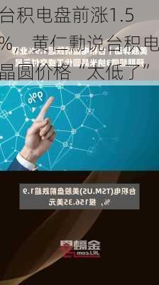 台积电盘前涨1.5%，黄仁勳说台积电晶圆价格“太低了”