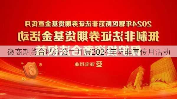 徽商期货合肥分公司开展2024年防非宣传月活动