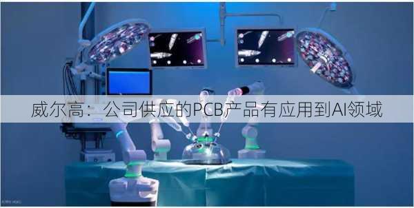 威尔高：公司供应的PCB产品有应用到AI领域