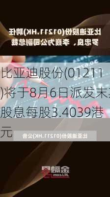 比亚迪股份(01211)将于8月6日派发末期股息每股3.4039港元