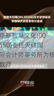 京基智慧文化(00550)委任天健国际会计师事务所为核数师