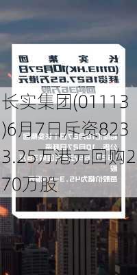 长实集团(01113)6月7日斥资8233.25万港元回购270万股