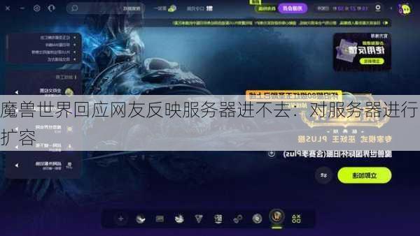 魔兽世界回应网友反映服务器进不去：对服务器进行扩容