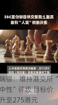 瑞银：维持港交所“中性”评级 目标价升至275港元