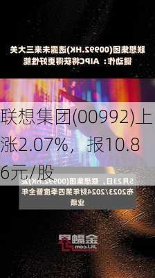 联想集团(00992)上涨2.07%，报10.86元/股