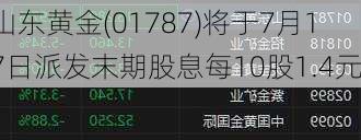 山东黄金(01787)将于7月17日派发末期股息每10股1.4元