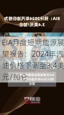 EIA月度短期能源展望报告：2024年汽油价格下调至3.4美元/加仑