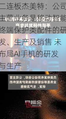 二连板杰美特：公司主营业务是移动智能终端保护类配件的研发、生产及销售 未布局AI手机的研发与生产