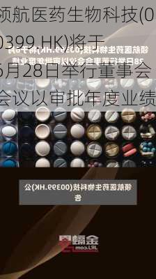 领航医药生物科技(00399.HK)将于6月28日举行董事会会议以审批年度业绩