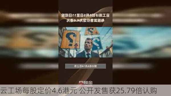 云工场每股定价4.6港元 公开发售获25.79倍认购