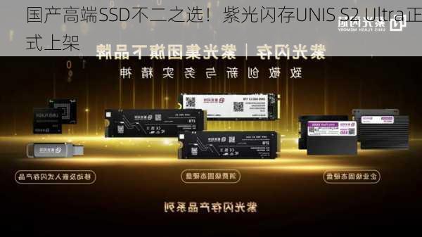 国产高端SSD不二之选！紫光闪存UNIS S2 Ultra正式上架