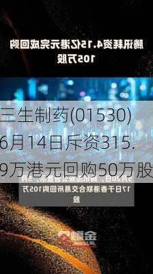 三生制药(01530)6月14日斥资315.9万港元回购50万股