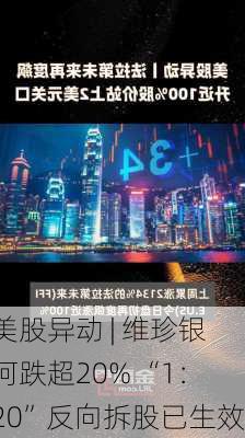 美股异动 | 维珍银河跌超20% “1：20”反向拆股已生效