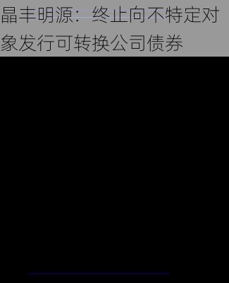 晶丰明源：终止向不特定对象发行可转换公司债券