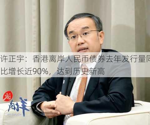 许正宇：香港离岸人民币债券去年发行量同比增长近90%，达到历史新高