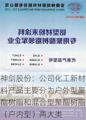 神剑股份：公司化工新材料产品主要分为户外型聚酯树脂和混合型聚酯树脂（户内型）两大类