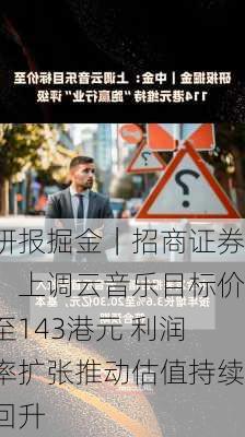 研报掘金｜招商证券：上调云音乐目标价至143港元 利润率扩张推动估值持续回升