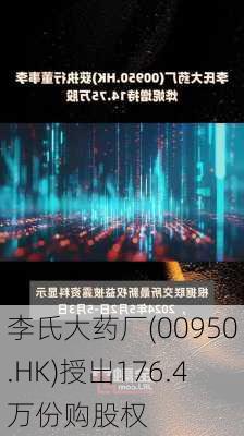 李氏大药厂(00950.HK)授出176.4万份购股权