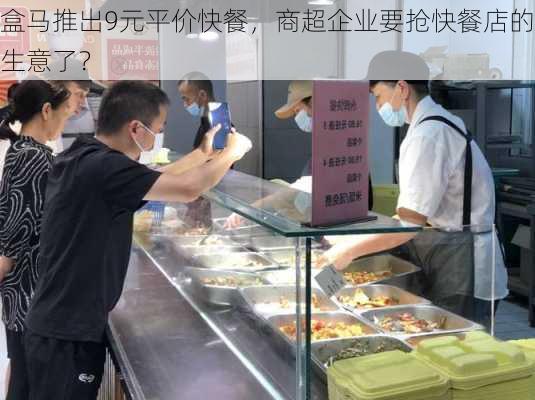 盒马推出9元平价快餐，商超企业要抢快餐店的生意了？