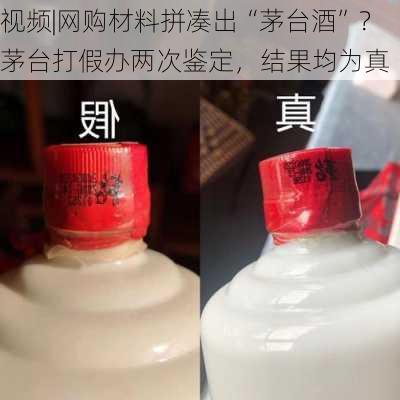 视频|网购材料拼凑出“茅台酒”？茅台打假办两次鉴定，结果均为真