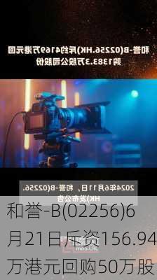 和誉-B(02256)6月21日斥资156.94万港元回购50万股