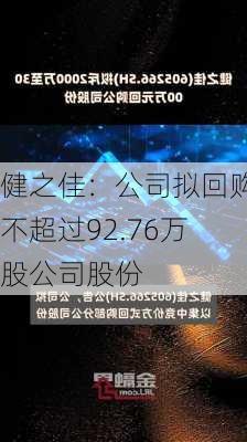 健之佳：公司拟回购不超过92.76万股公司股份