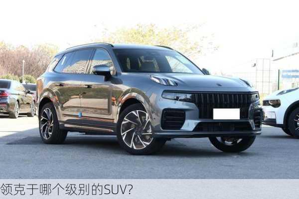 领克于哪个级别的SUV？