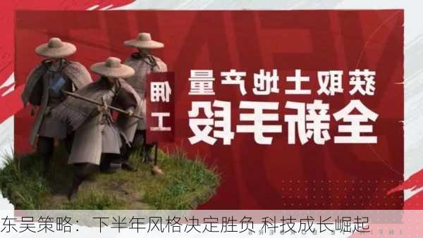 东吴策略：下半年风格决定胜负 科技成长崛起