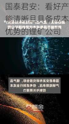 国泰君安：看好产能清晰且具备成本优势的锂矿公司