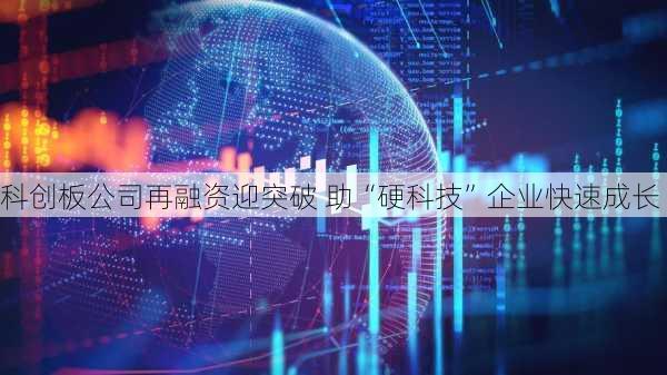 科创板公司再融资迎突破 助“硬科技”企业快速成长