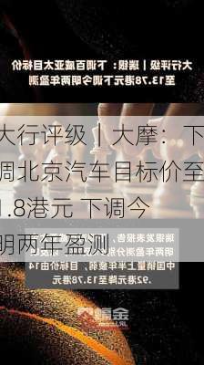 大行评级｜大摩：下调北京汽车目标价至1.8港元 下调今明两年盈测