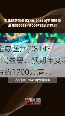 金威医疗(08143.HK)盈警：预期年度净亏约1700万港元