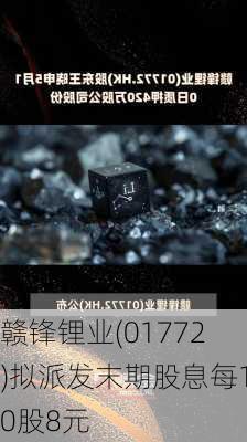 赣锋锂业(01772)拟派发末期股息每10股8元