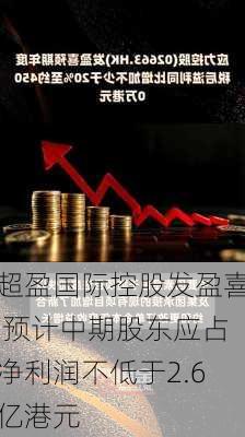 超盈国际控股发盈喜 预计中期股东应占净利润不低于2.6亿港元