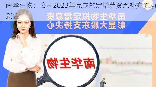 南华生物：公司2023年完成的定增募资系补充流动资金