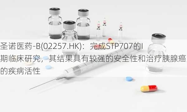 圣诺医药-B(02257.HK)：完成STP707的I期临床研究，其结果具有较强的安全性和治疗胰腺癌患者稳定的疾病活性