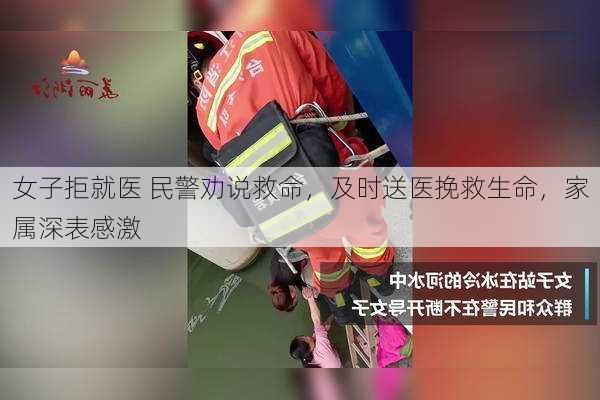 女子拒就医 民警劝说救命，及时送医挽救生命，家属深表感激