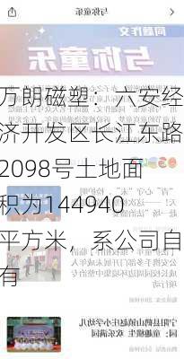 万朗磁塑：六安经济开发区长江东路2098号土地面积为144940平方米，系公司自有