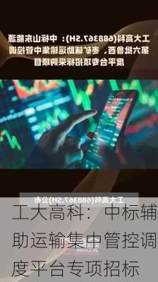 工大高科：中标辅助运输集中管控调度平台专项招标