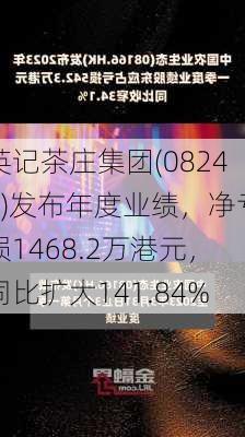 英记茶庄集团(08241)发布年度业绩，净亏损1468.2万港元，同比扩大141.84%