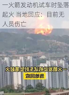 一火箭发动机试车时坠落起火 当地回应：目前无人员伤亡