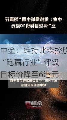 中金：维持北森控股“跑赢行业”评级 目标价降至6港元