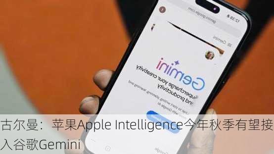 古尔曼：苹果Apple Intelligence今年秋季有望接入谷歌Gemini